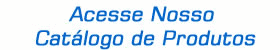 Acesse Nosso Catálogo de Produtos